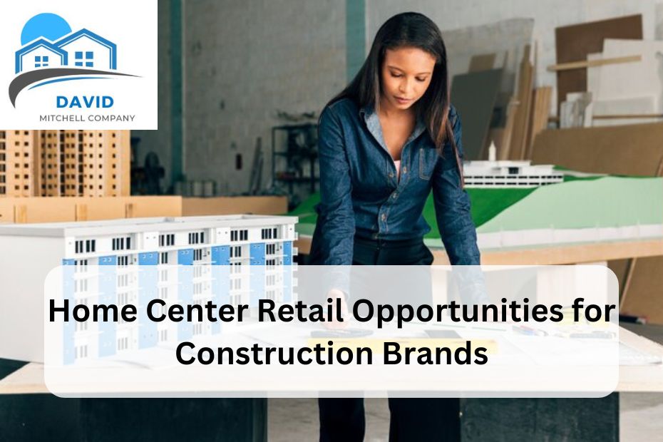 Home Center Retail Opportunities for Construction Brands