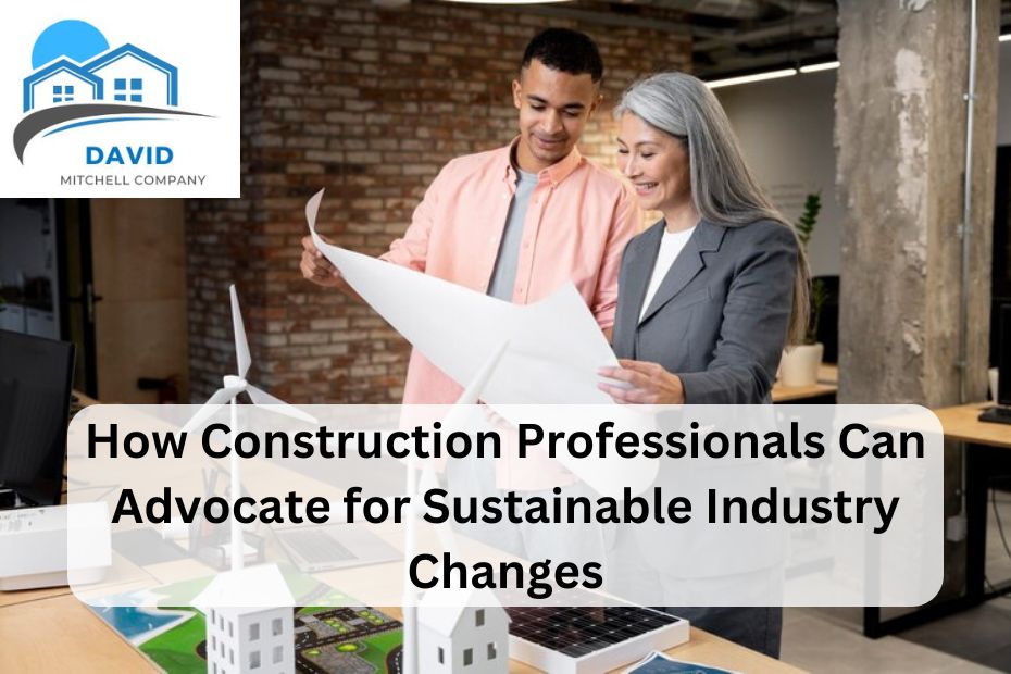 How Construction Professionals Can Advocate for Sustainable Industry Changes