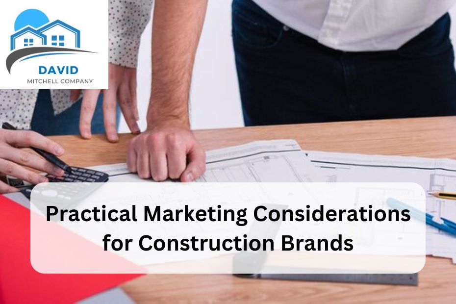 Practical Marketing Considerations for Construction Brands