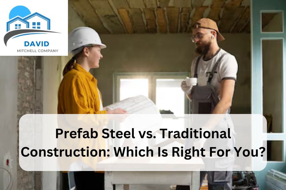 Prefab Steel vs. Traditional Construction: Which Is Right For You?